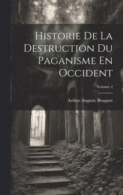 Arthur Auguste Beugnot - Historie De La Destruction Du Paganisme En Occident; Volume 2, Inbunden. Tillgänglighet: Lägg i varukorg