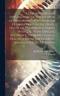 A Description and Explanation of the Method of Performing Post-Mortem Examinations in the Dead-House of the Berlin Charit Hospital, With Especial Reference to Medico-Legal Practice, From the