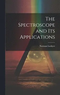 Norman Lockyer - Spectroscope and Its Applications, Inbunden. Tillgänglighet: Lägg i varukorg