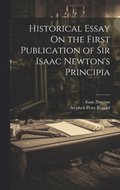 Historical Essay On the First Publication of Sir Isaac Newton's Principia
