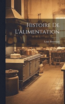 Louis Bourdeau - Histoire De L'alimentation, Inbunden