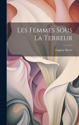 Eugène Moret - Les Femmes Sous La Terreur, Inbunden