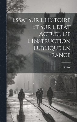 Guizot - Essai Sur L'histoire Et Sur L'état Actuel De L'instruction Publique En France, Inbunden
