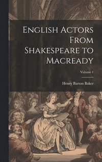 English Actors From Shakespeare to Macready; Volume 1