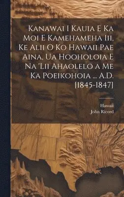 Hawaii, John Ricord - Kanawai I Kauia E Ka Moi E Kamehameha Iii, Ke Alii O Ko Hawaii Pae Aina, Ua Hooholoia E Na 'lii Ahaolelo a Me Ka Poeikohoia ... A.D. [1845-1847], Inbunden. Tillgänglighet: Lägg i varukorg