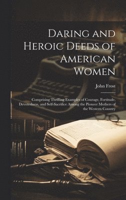 Daring and Heroic Deeds of American Women