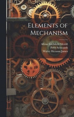 Walter Herman James, Peter Schwamb, Allyne Litchfield Merrill - Elements of Mechanism, Inbunden