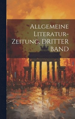 Anonymous - Allgemeine Literatur-Zeitung, DRITTER BAND, Inbunden