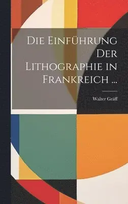 Walter Gräff - Einführung Der Lithographie in Frankreich ..., Inbunden. Tillgänglighet: Lägg i varukorg