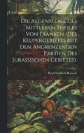 Die Algenflora des mittleren Theiles von Franken (des Keupergebietes mit den angrenzenden Partien des jurassischen Gebietes).