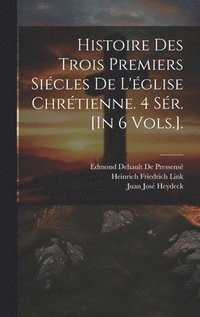 Histoire Des Trois Premiers Sicles De L'glise Chrtienne. 4 Sr. [In 6 Vols.].