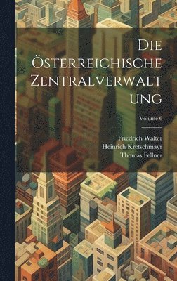Thomas Fellner, Friedrich Walter, Heinrich Kretschmayr - Österreichische Zentralverwaltung; Volume 6, Inbunden