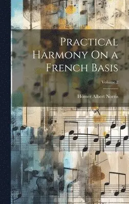 Homer Albert Norris - Practical Harmony On a French Basis; Volume 2, Inbunden. Tillgänglighet: Lägg i varukorg