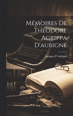 Agrippa D' Aubigné - Mémoires De Théodore Agrippa D'aubigné, Inbunden. Tillgänglighet: Lägg i varukorg