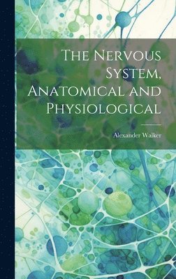 Alexander Walker - Nervous System, Anatomical and Physiological, Inbunden. Tillgänglighet: Lägg i varukorg