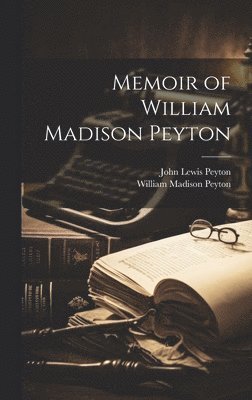 John Lewis Peyton, William Madison Peyton - Memoir of William Madison Peyton, Inbunden. Tillgänglighet: Lägg i varukorg