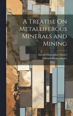 David Christopher Davies, Edward Henry Davies - Treatise On Metalliferous Minerals and Mining, Inbunden. Tillgänglighet: Tillfälligt slut