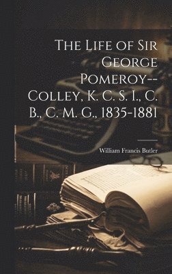 Life of Sir George Pomeroy--Colley, K. C. S. I., C. B., C. M. G., 1835-1881