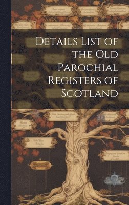 Anonymous - Details List of the Old Parochial Registers of Scotland, Inbunden
