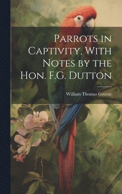 William Thomas Greene - Parrots in Captivity, With Notes by the Hon. F.G. Dutton, Inbunden. Tillgänglighet: Lägg i varukorg