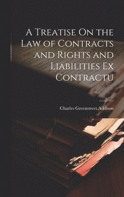 Charles Greenstreet Addison - Treatise On the Law of Contracts and Rights and Liabilities Ex Contractu, Inbunden. Tillgänglighet: Lägg i varukorg