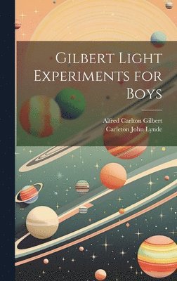 Carleton John Lynde, Alfred Carlton Gilbert - Gilbert Light Experiments for Boys, Inbunden. Tillgänglighet: Tillfälligt slut