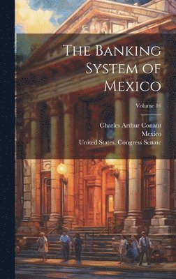 Charles Arthur Conant - Banking System of Mexico; Volume 16, Inbunden. Tillgänglighet: Lägg i varukorg