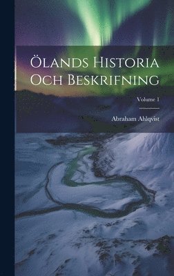 Abraham Ahlqvist - Ölands Historia Och Beskrifning; Volume 1, Inbunden