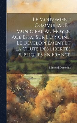 Edmond Demolins - Mouvement Communal Et Municipal Au Moyen Age Essai Sur L'origine, Le Développement Et La Chute Des Libertés Publiques En France, Inbunden