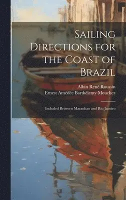 Albin René Roussin, Ernest Amédée Barthélemy Mouchez - Sailing Directions for the Coast of Brazil, Inbunden. Tillgänglighet: Lägg i varukorg