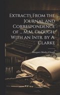 Extracts From the Journal and Correspondence of ... M.M. Clough, With an Intr. by A. Clarke