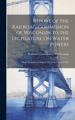 Railroad Commission Of Wisconsin - Report of the Railroad Commission of Wisconsin to the Legislature On Water Powers, Inbunden. Tillgänglighet: Tillfälligt slut