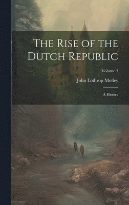 John Lothrop Motley - Rise of the Dutch Republic, Inbunden