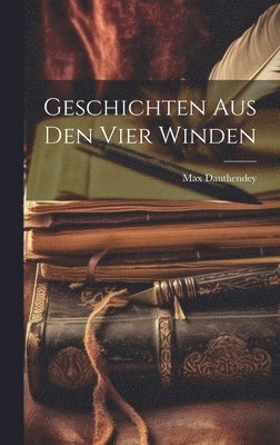Max Dauthendey - Geschichten Aus Den Vier Winden, Inbunden