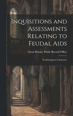 Inquisitions and Assessments Relating to Feudal Aids