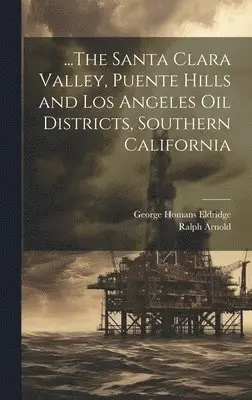 George Homans Eldridge, Ralph Arnold - ...The Santa Clara Valley, Puente Hills and Los Angeles Oil Districts, Southern California, Inbunden. Tillgänglighet: Tillfälligt slut