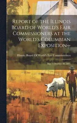 Illinois Board of World's Fair Commi - Report of the Illinois Board of World's Fair Commissioners at the World's Columbian Exposition--, Inbunden. Tillgänglighet: Lägg i varukorg