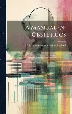 William Alexander Newman Dorland - Manual of Obstetrics, Inbunden. Tillgänglighet: Tillfälligt slut