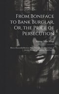 From Boniface to Bank Burglar, Or, the Price of Persecution