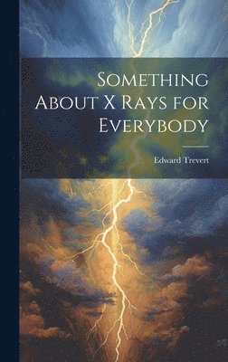 Edward Trevert - Something About X Rays for Everybody, Inbunden. Tillgänglighet: Lägg i varukorg