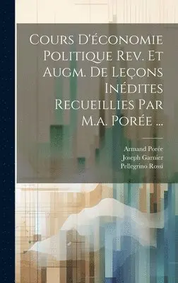 Pellegrino Rossi, Armand Porée, Joseph Garnier - Cours D'économie Politique Rev. Et Augm. De Leçons Inédites Recueillies Par M.a. Porée ..., Inbunden. Tillgänglighet: Lägg i varukorg