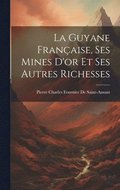 La Guyane Franaise, Ses Mines D'or Et Ses Autres Richesses