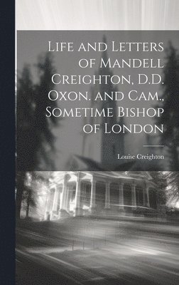 Louise Creighton - Life and Letters of Mandell Creighton, D.D. Oxon. and Cam., Sometime Bishop of London, Inbunden. Tillgänglighet: Lägg i varukorg