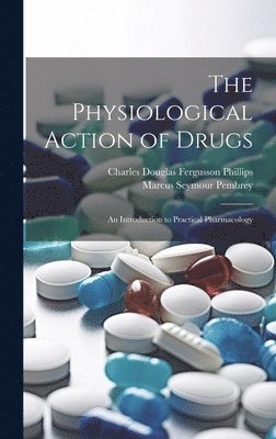Marcus Seymour Pembrey, Charles Douglas Fergusson Phillips - Physiological Action of Drugs, Inbunden