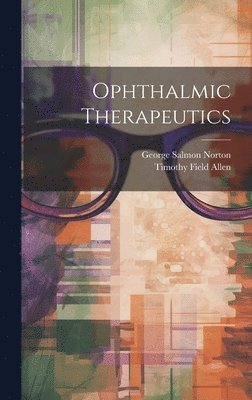 Timothy Field Allen, George Salmon Norton - Ophthalmic Therapeutics, Inbunden. Tillgänglighet: Lägg i varukorg