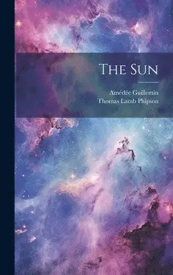Thomas Lamb Phipson, Amédée Guillemin - Sun, Inbunden. Tillgänglighet: Lägg i varukorg