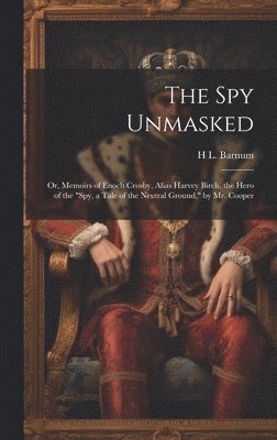 H L Barnum - Spy Unmasked; Or, Memoirs of Enoch Crosby, Alias Harvey Birch, the Hero of the "Spy, a Tale of the Neutral Ground," by Mr. Cooper, Inbunden. Tillgänglighet: Lägg i varukorg