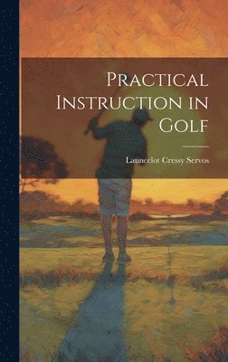 Launcelot Cressy Servos - Practical Instruction in Golf, Inbunden. Tillgänglighet: Lägg i varukorg