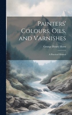 George Henry Hurst - Painters' Colours, Oils, and Varnishes, Inbunden. Tillgänglighet: Tillfälligt slut