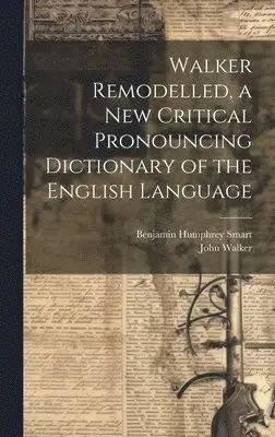 Benjamin Humphrey Smart, John Walker - Walker Remodelled, a New Critical Pronouncing Dictionary of the English Language, Inbunden. Tillgänglighet: Lägg i varukorg